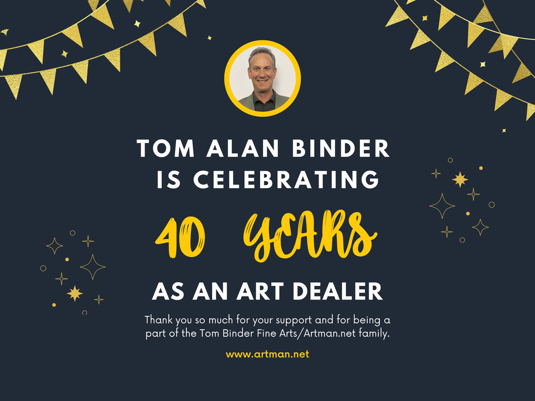 Tom Alan Binder celebrating the 40th Year as an Art Dealer!