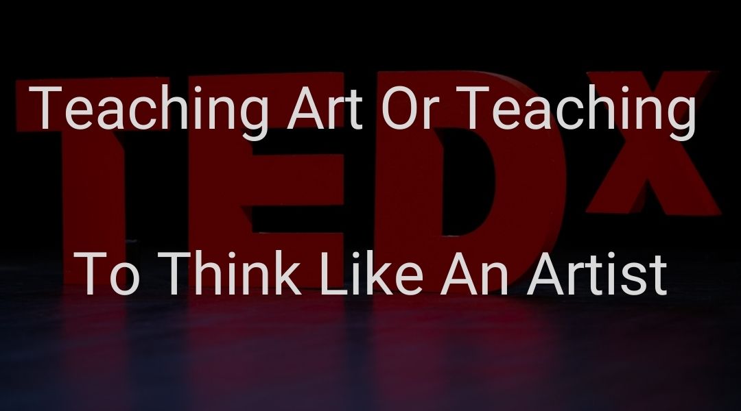 Teaching art or teaching to think like an artist?